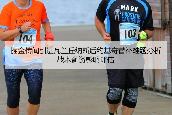掘金传闻引进瓦兰丘纳斯后约基奇替补难题分析战术薪资影响评估（j9 game）