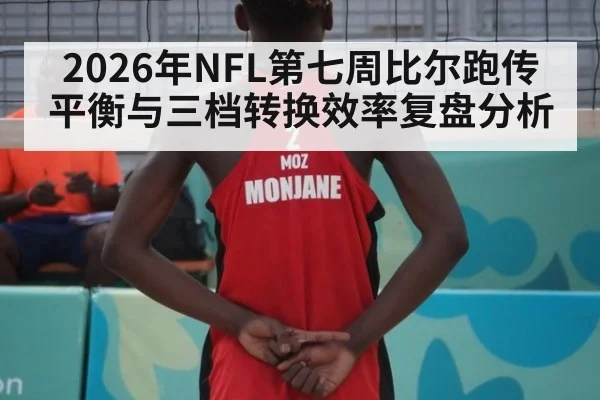 2026年NFL第七周比尔跑传平衡与三档转换效率复盘分析（j9 game）
