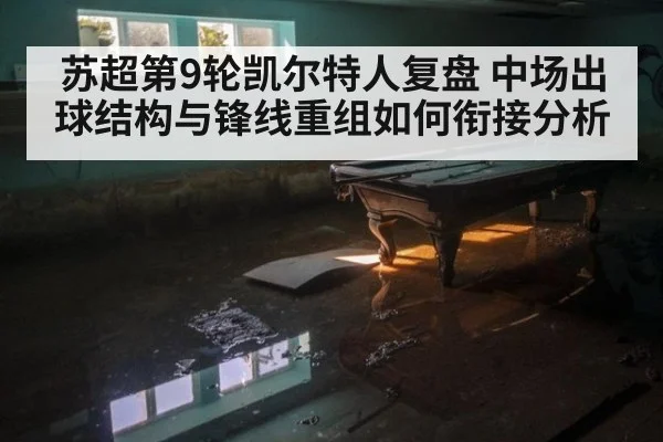 苏超第9轮凯尔特人复盘 中场出球结构与锋线重组如何衔接分析（j9 game）